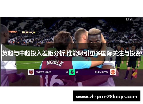 英超与中超投入差距分析 谁能吸引更多国际关注与投资 英超与中超投入差距分析 谁能吸引更多国际关注与投资