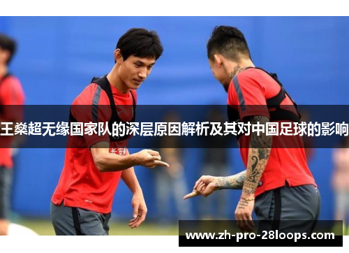王燊超无缘国家队的深层原因解析及其对中国足球的影响 王燊超无缘国家队的深层原因解析及其对中国足球的影响