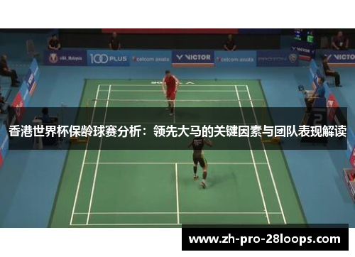 香港世界杯保龄球赛分析:领先大马的关键因素与团队表现解读 香港世界杯保龄球赛分析:领先大马的关键因素与团队表现解读