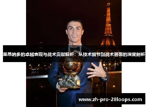 莱昂纳多的卓越表现与战术贡献解析：从技术细节到战术层面的深度剖析