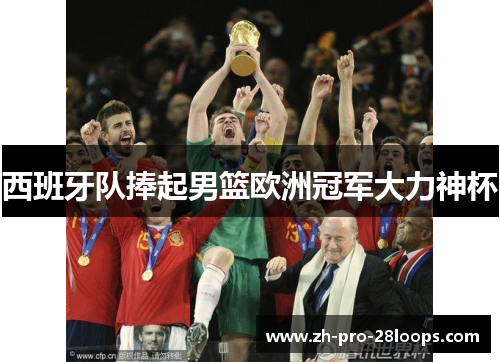 西班牙队捧起男篮欧洲冠军大力神杯 西班牙队捧起男篮欧洲冠军大力神杯