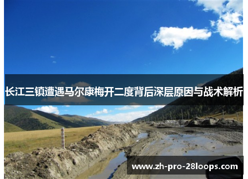 长江三镇遭遇马尔康梅开二度背后深层原因与战术解析