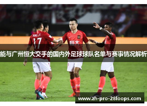 能与广州恒大交手的国内外足球球队名单与赛事情况解析