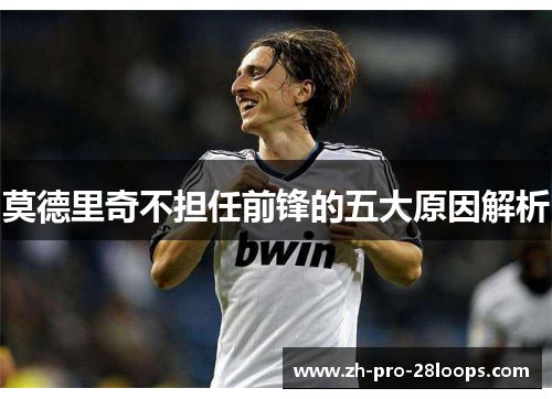 莫德里奇不担任前锋的五大原因解析