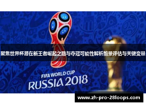 聚焦世界杯潜在新王者崛起之路与夺冠可能性解析前景评估与关键变量