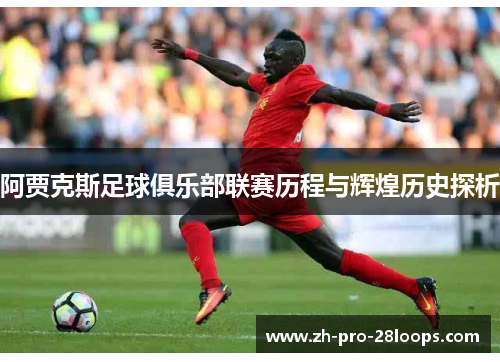 阿贾克斯足球俱乐部联赛历程与辉煌历史探析 阿贾克斯足球俱乐部联赛历程与辉煌历史探析