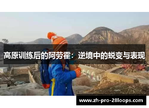 高原训练后的阿劳霍：逆境中的蜕变与表现