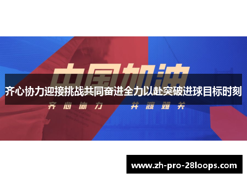 齐心协力迎接挑战共同奋进全力以赴突破进球目标时刻 齐心协力迎接挑战共同奋进全力以赴突破进球目标时刻